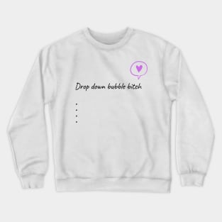 Drop Down Bubble Bitch Crewneck Sweatshirt